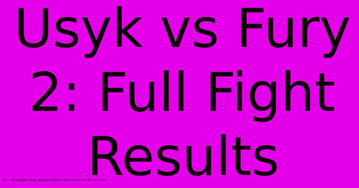 Usyk Vs Fury 2: Full Fight Results