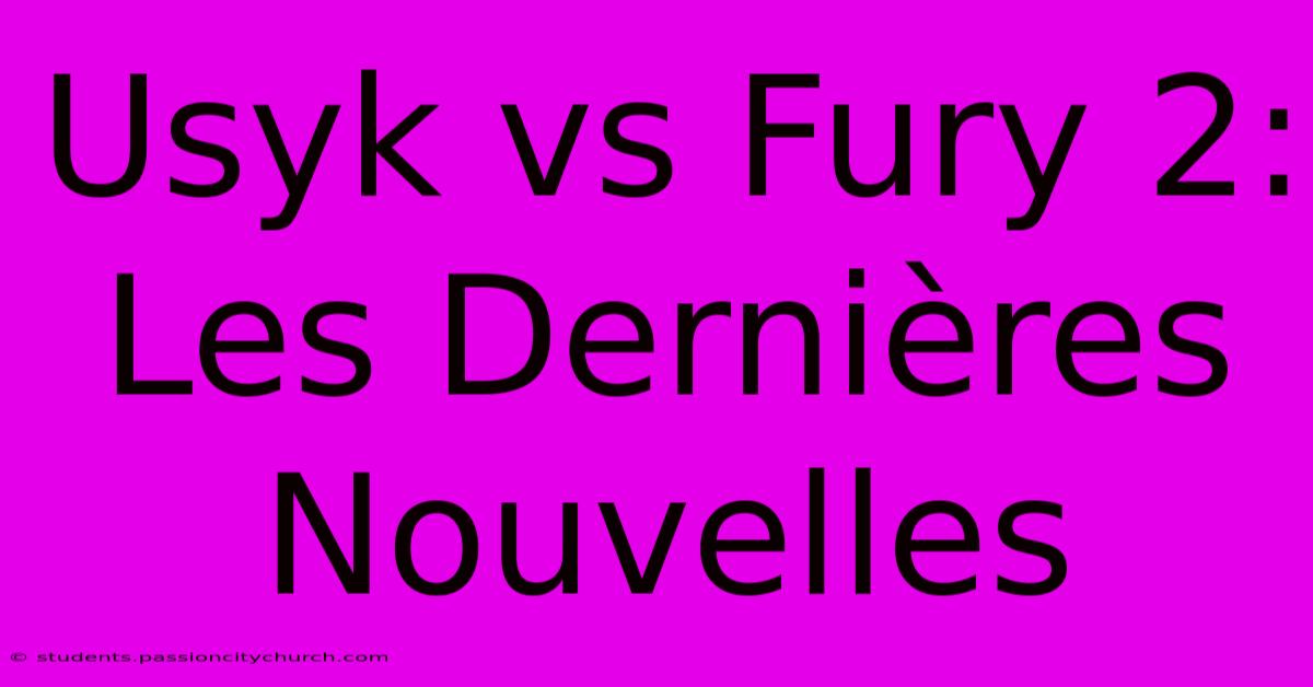 Usyk Vs Fury 2:  Les Dernières Nouvelles