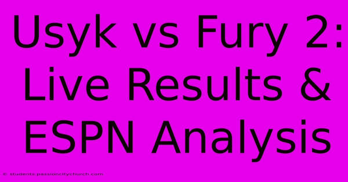 Usyk Vs Fury 2: Live Results & ESPN Analysis