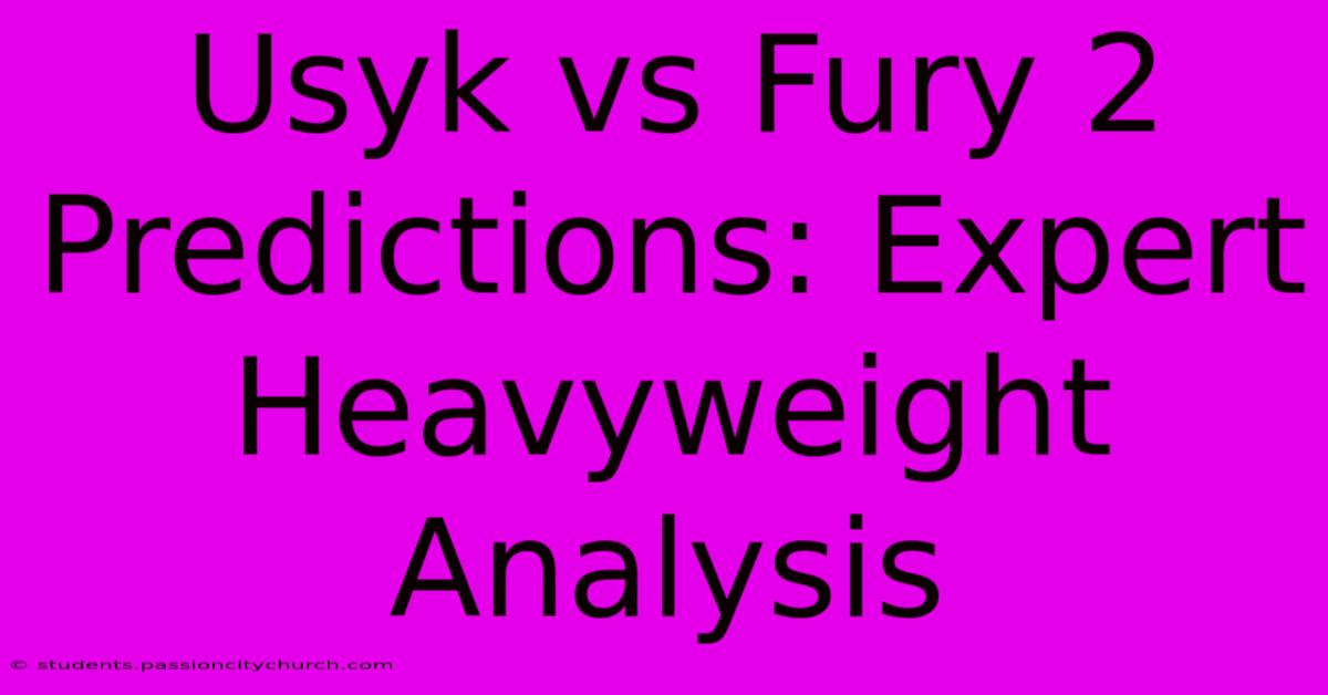 Usyk Vs Fury 2 Predictions: Expert Heavyweight Analysis