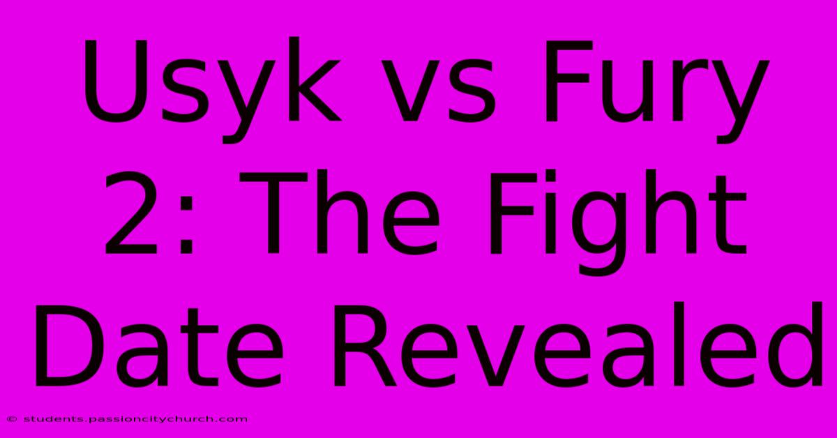 Usyk Vs Fury 2: The Fight Date Revealed