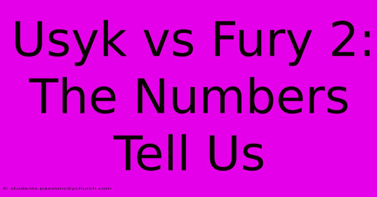 Usyk Vs Fury 2: The Numbers Tell Us