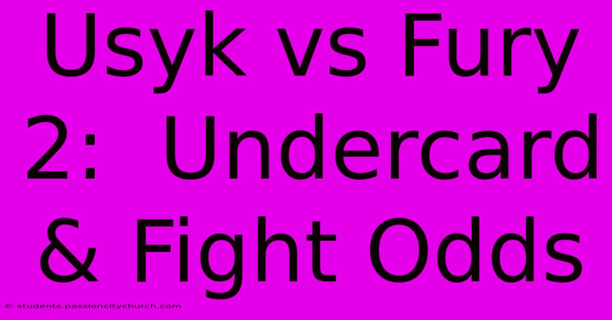 Usyk Vs Fury 2:  Undercard & Fight Odds