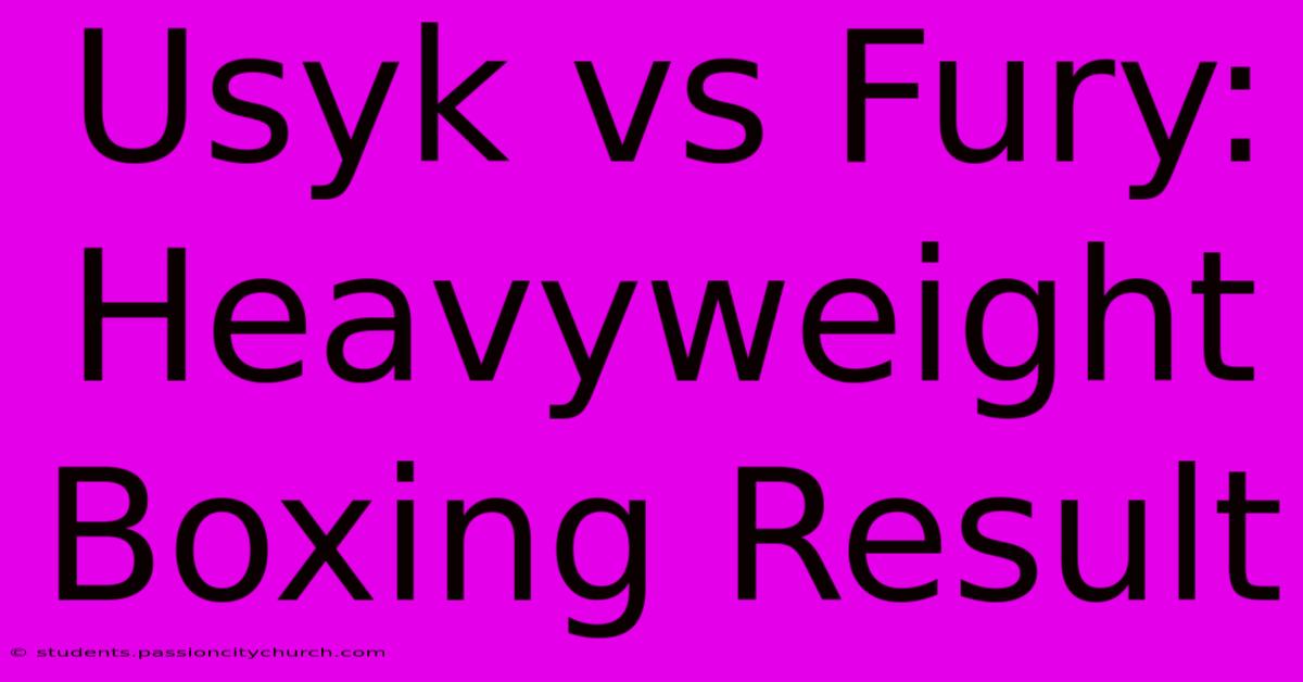 Usyk Vs Fury: Heavyweight Boxing Result