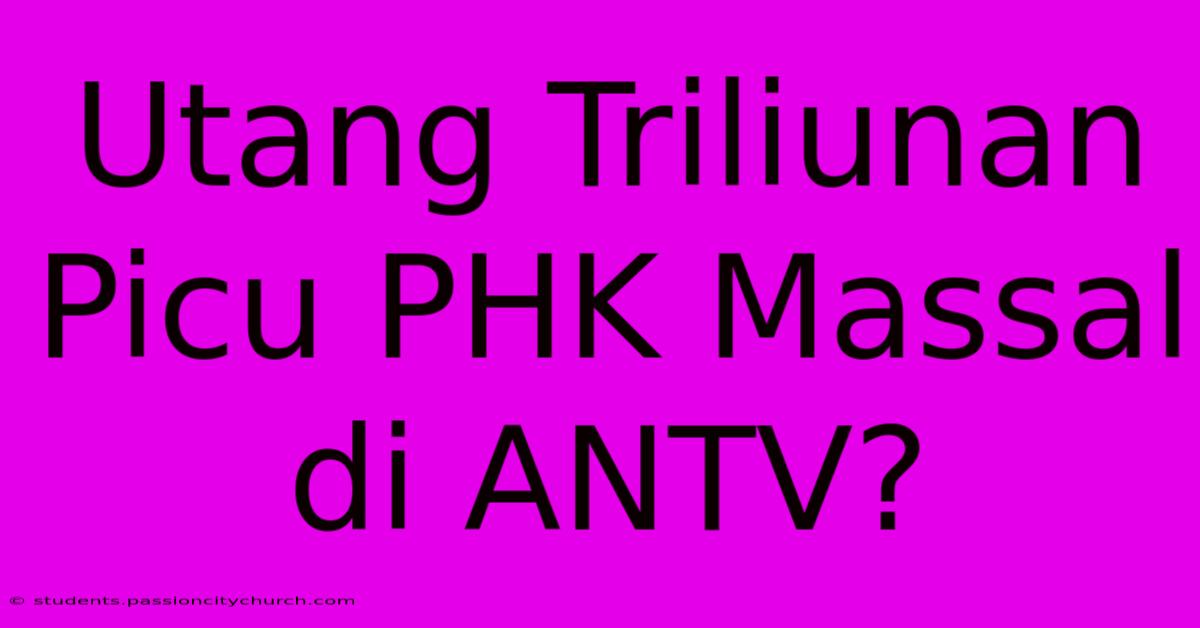 Utang Triliunan Picu PHK Massal Di ANTV?