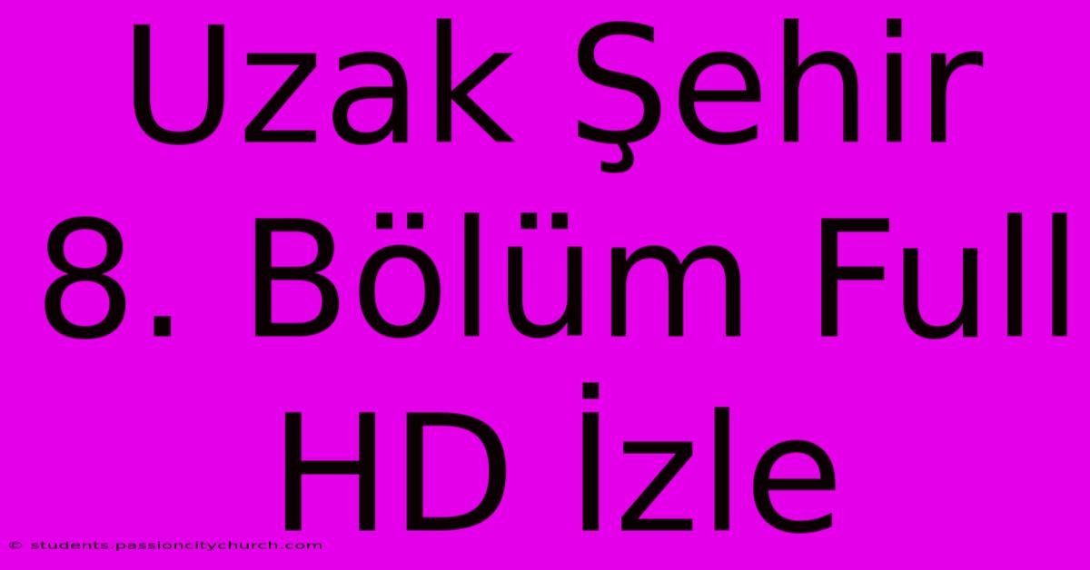 Uzak Şehir 8. Bölüm Full HD İzle