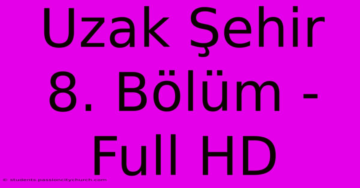 Uzak Şehir 8. Bölüm - Full HD