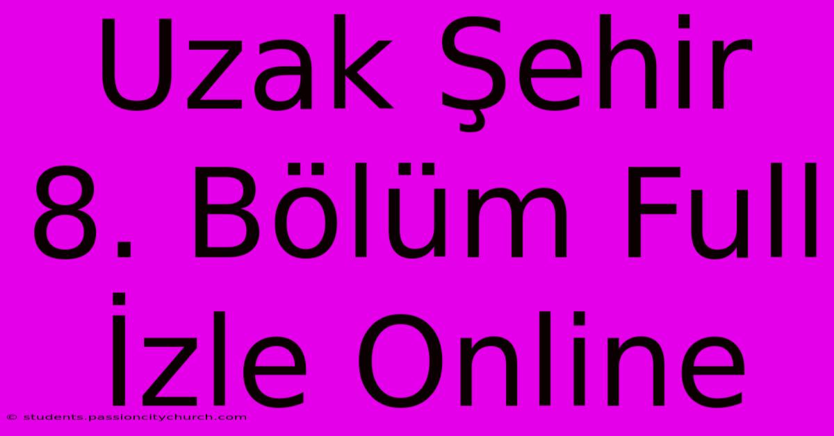 Uzak Şehir 8. Bölüm Full İzle Online