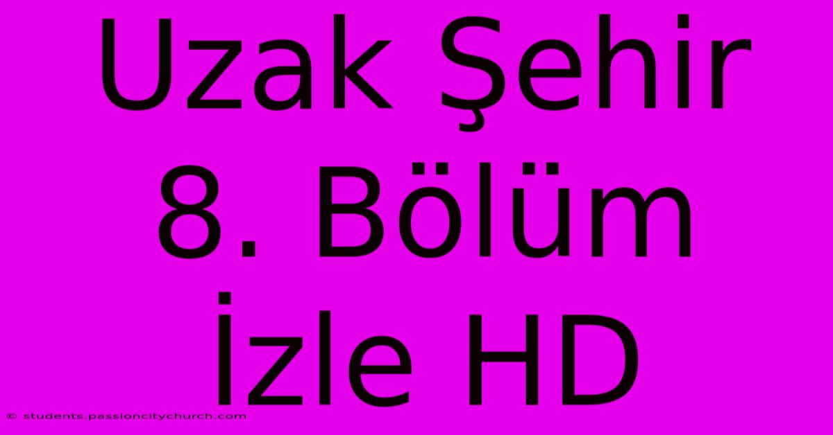 Uzak Şehir 8. Bölüm İzle HD