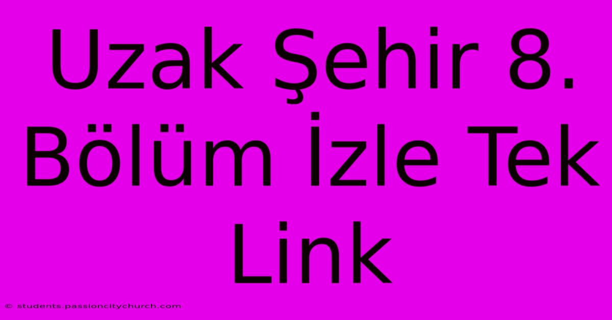 Uzak Şehir 8. Bölüm İzle Tek Link