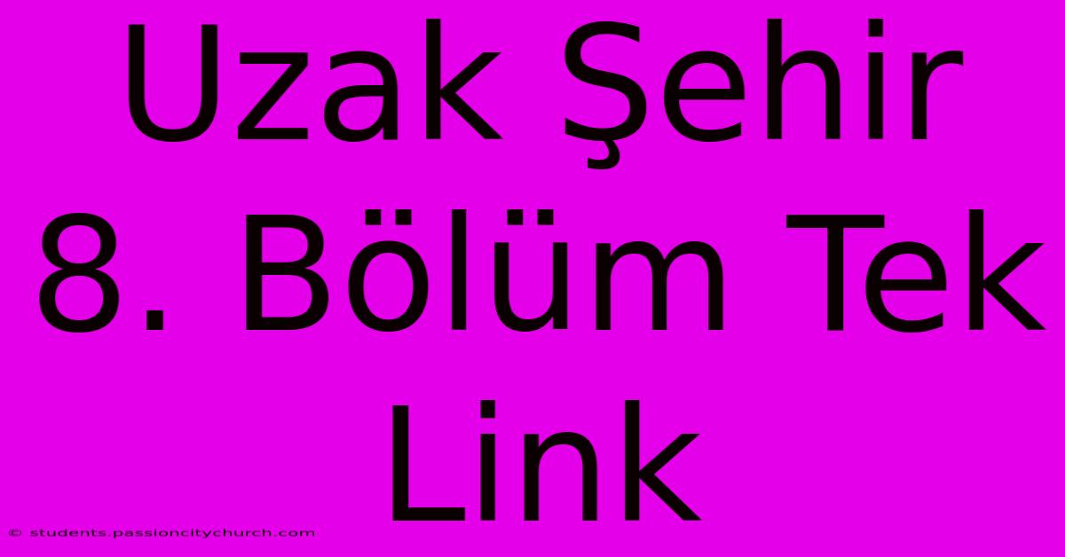 Uzak Şehir 8. Bölüm Tek Link