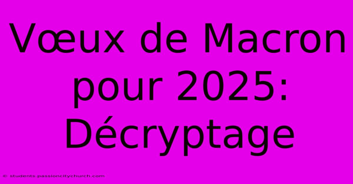 Vœux De Macron Pour 2025:  Décryptage