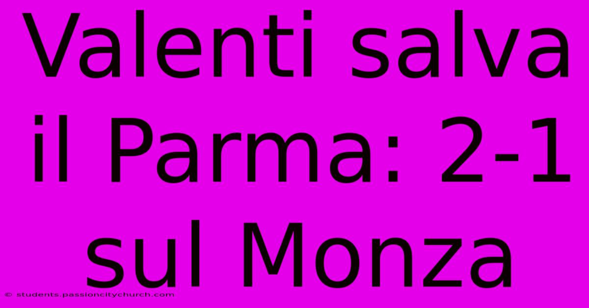 Valenti Salva Il Parma: 2-1 Sul Monza