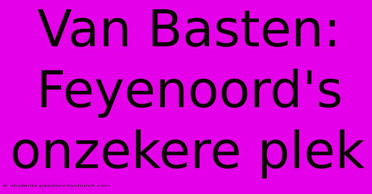 Van Basten: Feyenoord's Onzekere Plek