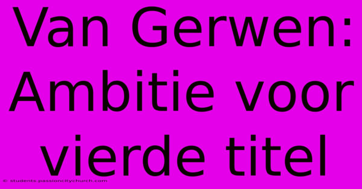 Van Gerwen: Ambitie Voor Vierde Titel