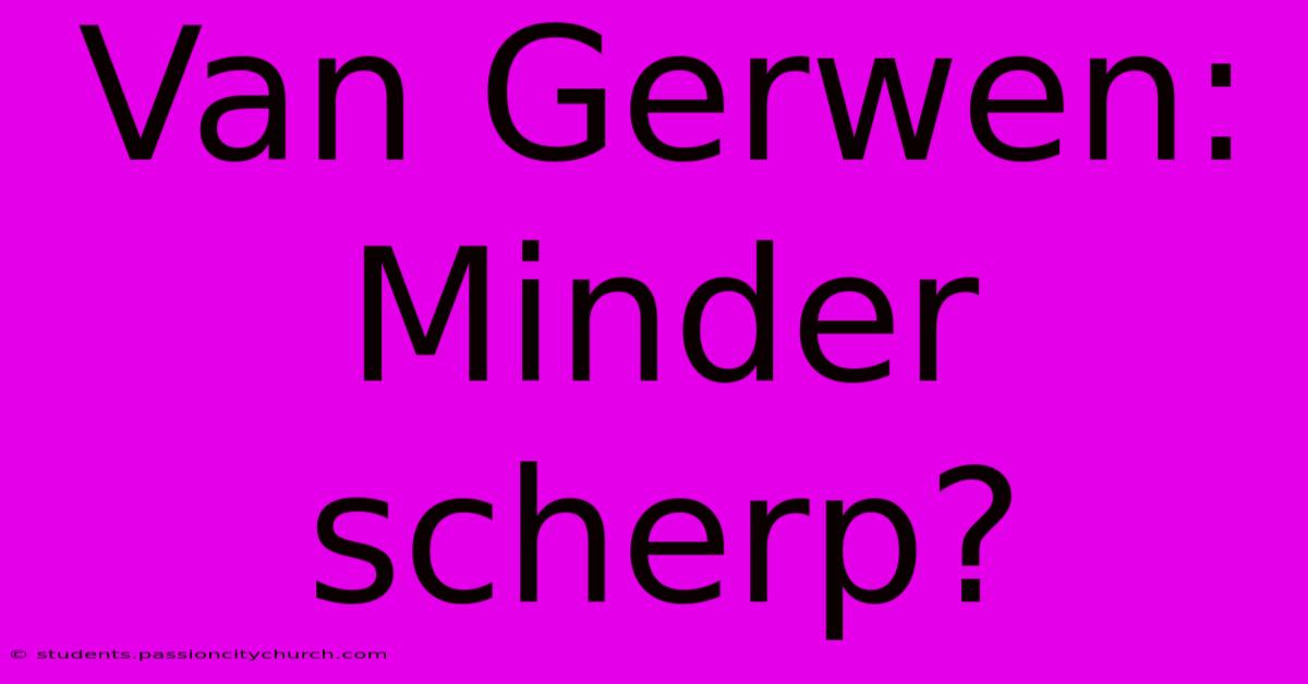 Van Gerwen: Minder Scherp?