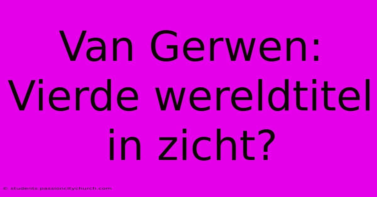 Van Gerwen: Vierde Wereldtitel In Zicht?