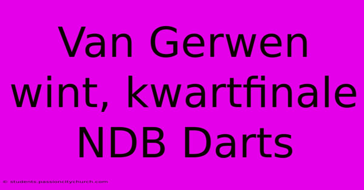 Van Gerwen Wint, Kwartfinale NDB Darts