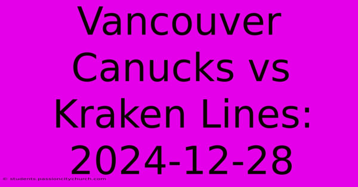 Vancouver Canucks Vs Kraken Lines: 2024-12-28