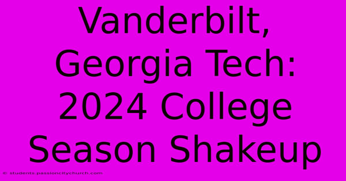 Vanderbilt, Georgia Tech: 2024 College Season Shakeup