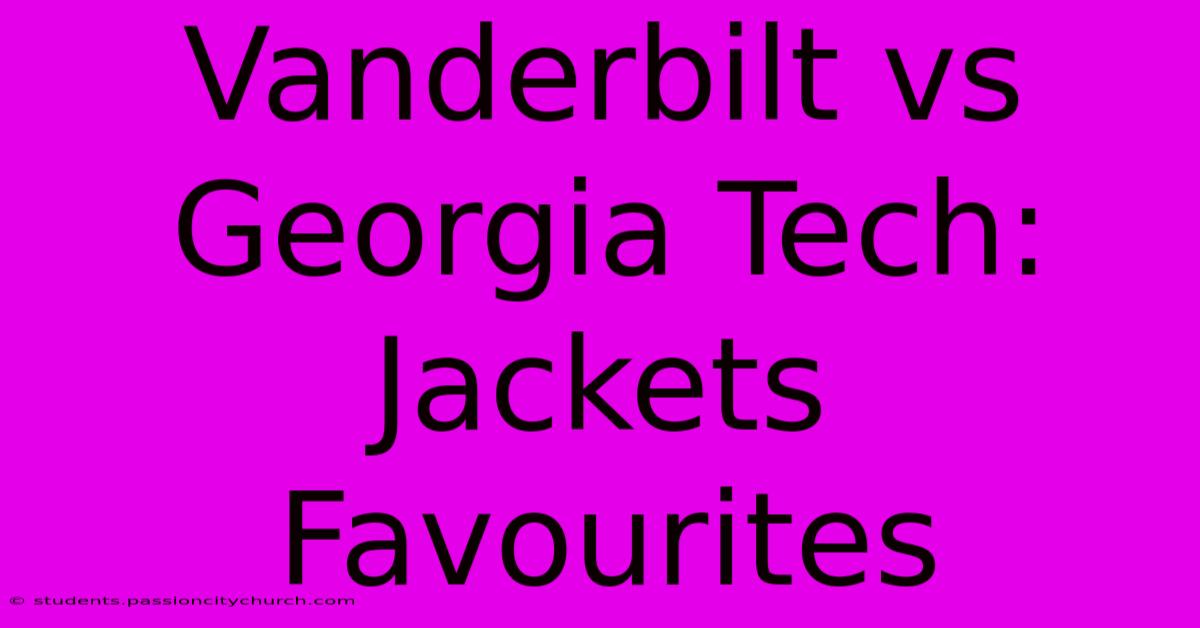 Vanderbilt Vs Georgia Tech: Jackets Favourites