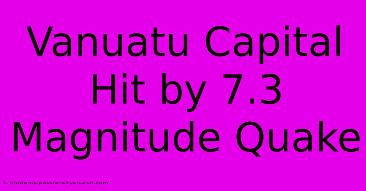 Vanuatu Capital Hit By 7.3 Magnitude Quake