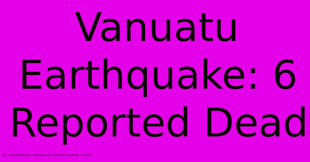 Vanuatu Earthquake: 6 Reported Dead