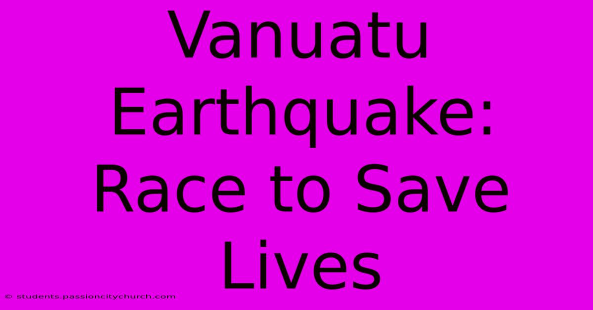 Vanuatu Earthquake:  Race To Save Lives