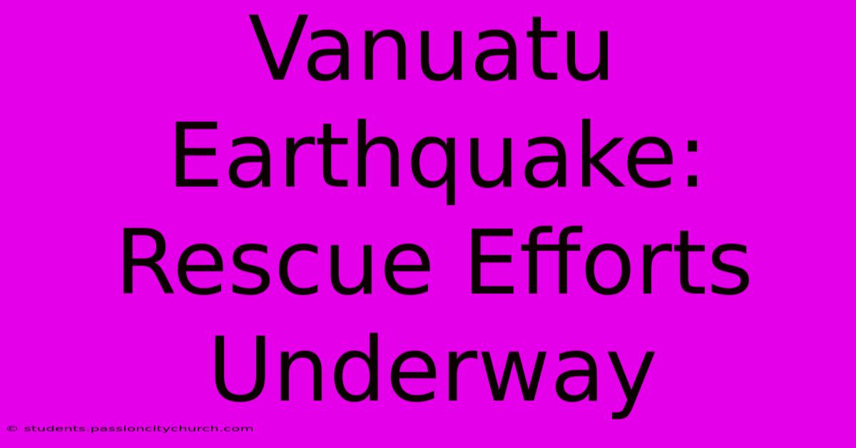 Vanuatu Earthquake: Rescue Efforts Underway