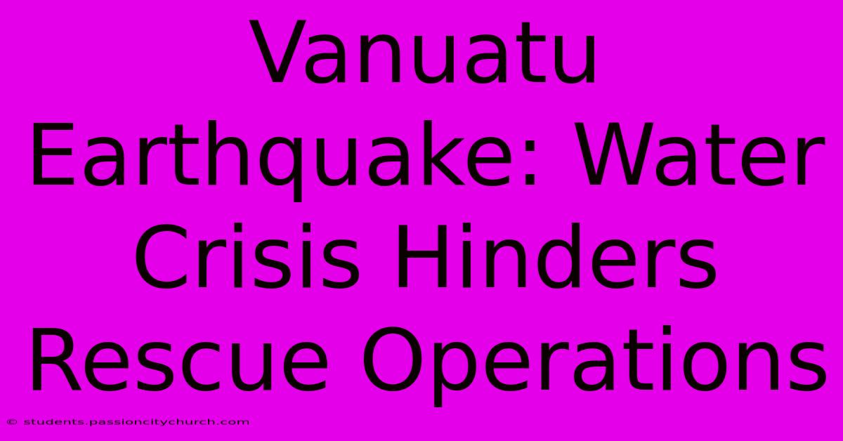 Vanuatu Earthquake: Water Crisis Hinders Rescue Operations