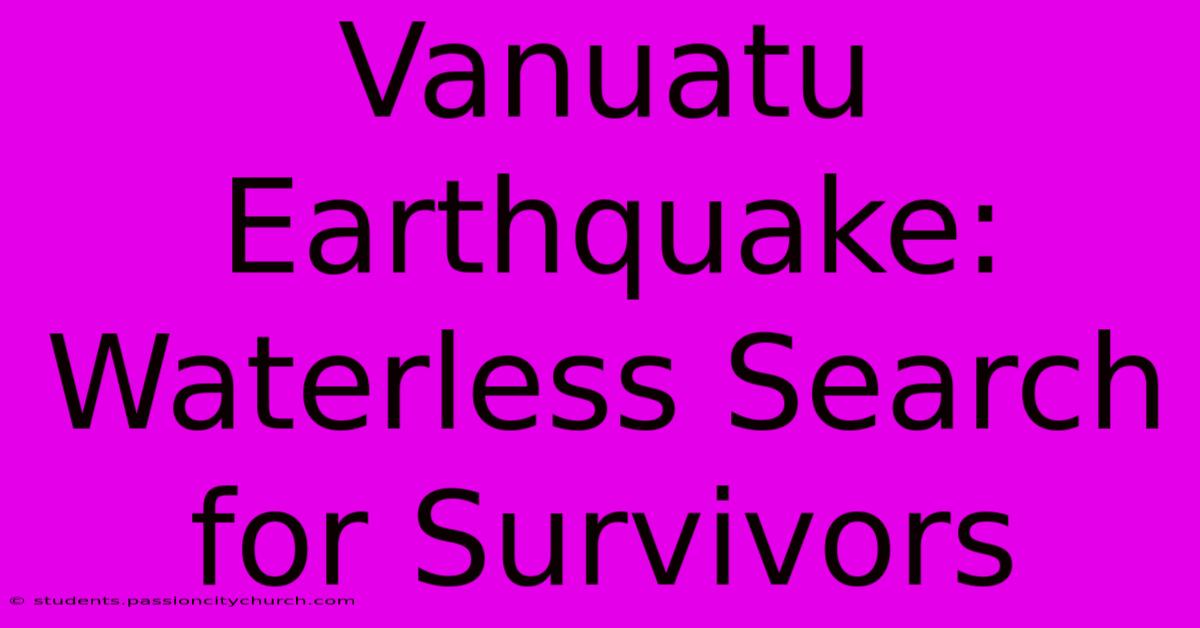 Vanuatu Earthquake: Waterless Search For Survivors