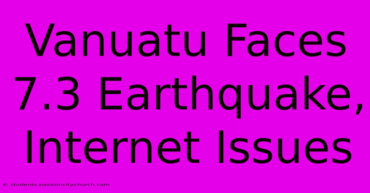 Vanuatu Faces 7.3 Earthquake, Internet Issues