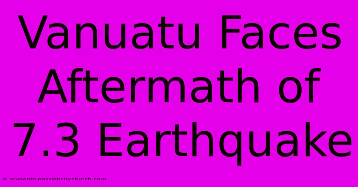 Vanuatu Faces Aftermath Of 7.3 Earthquake