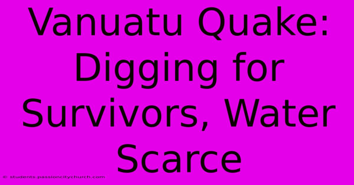 Vanuatu Quake: Digging For Survivors, Water Scarce