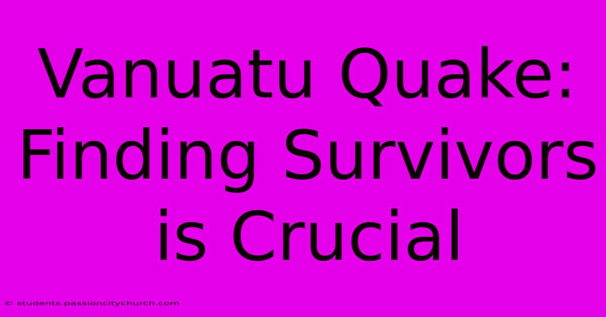 Vanuatu Quake: Finding Survivors Is Crucial