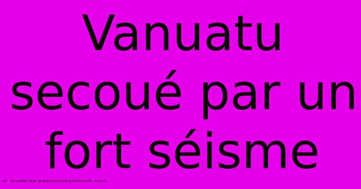 Vanuatu Secoué Par Un Fort Séisme