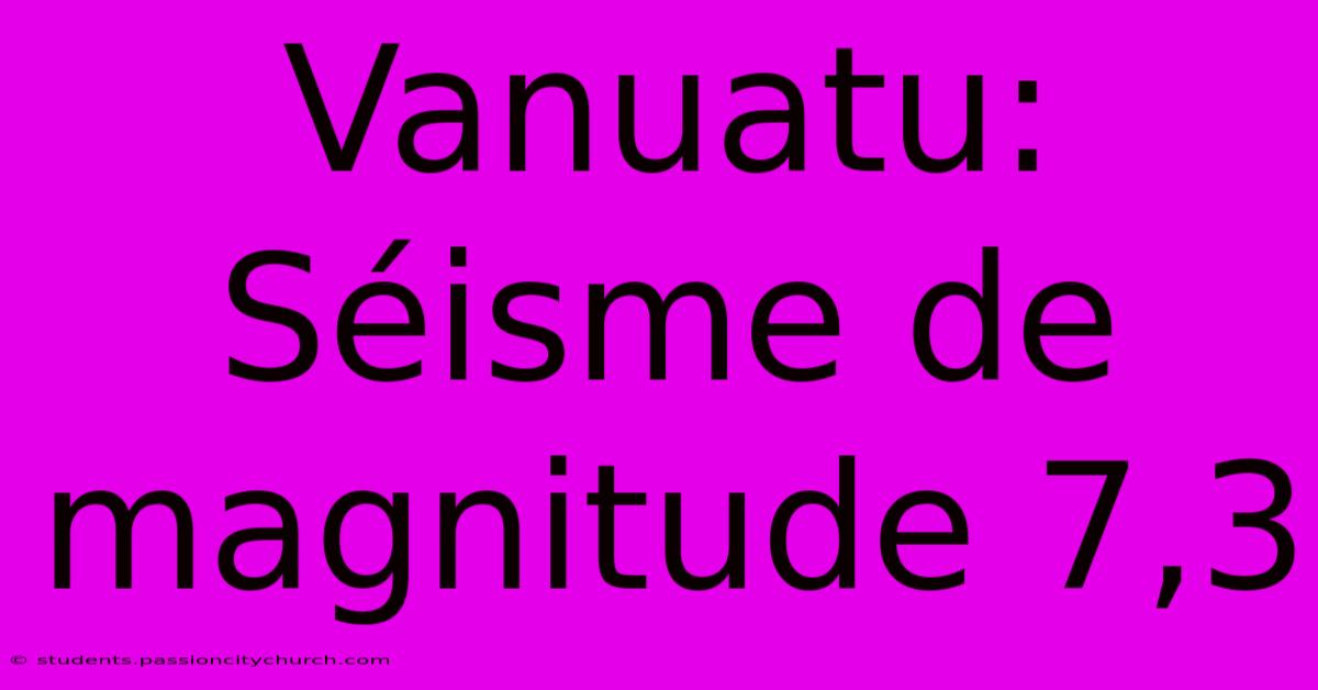 Vanuatu: Séisme De Magnitude 7,3