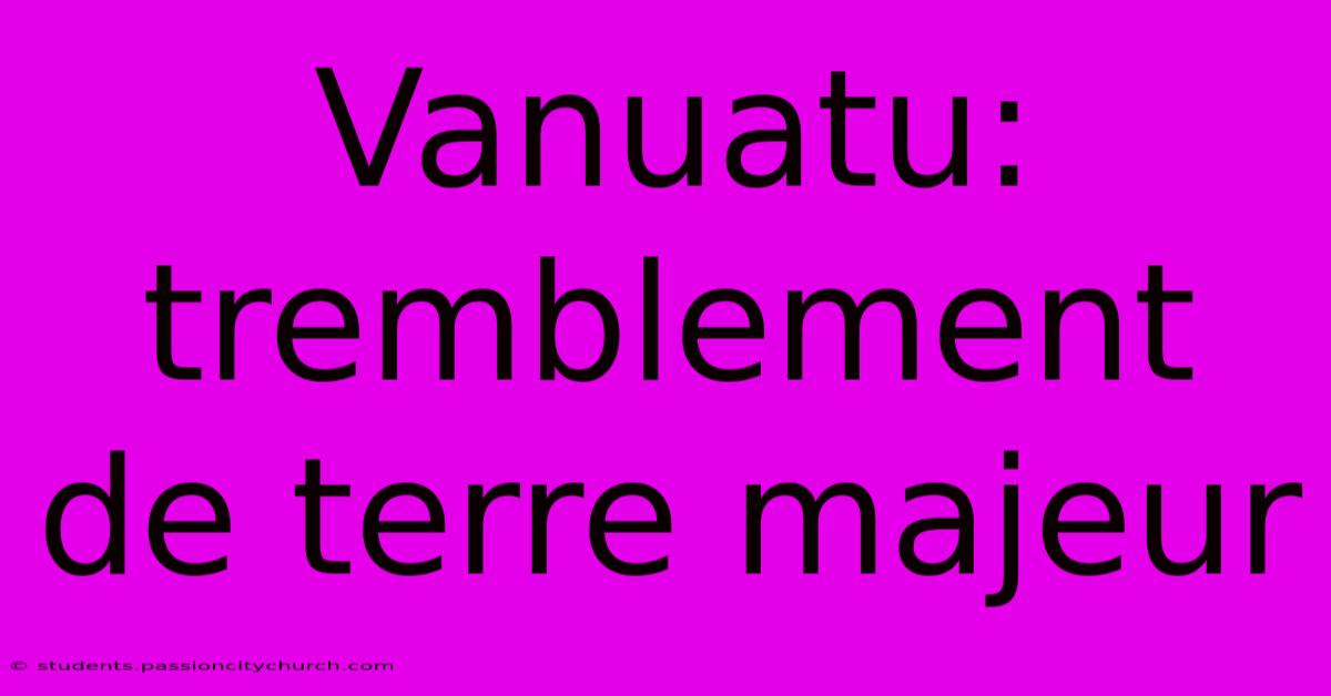 Vanuatu: Tremblement De Terre Majeur