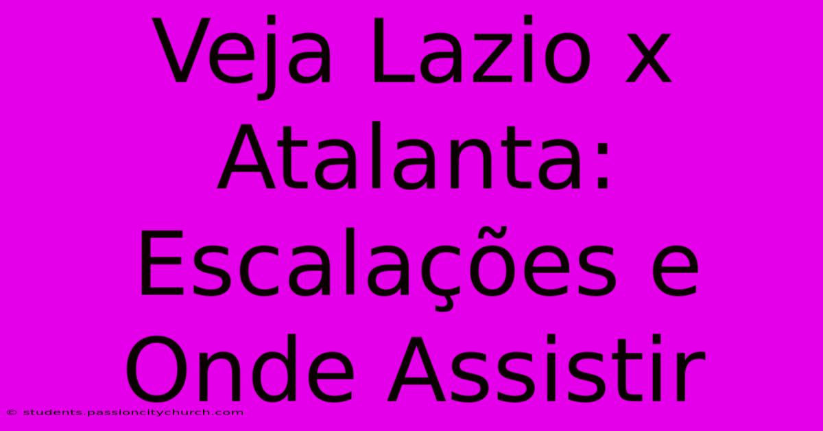 Veja Lazio X Atalanta: Escalações E Onde Assistir