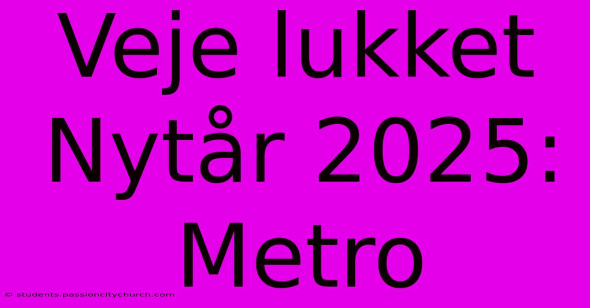 Veje Lukket Nytår 2025: Metro