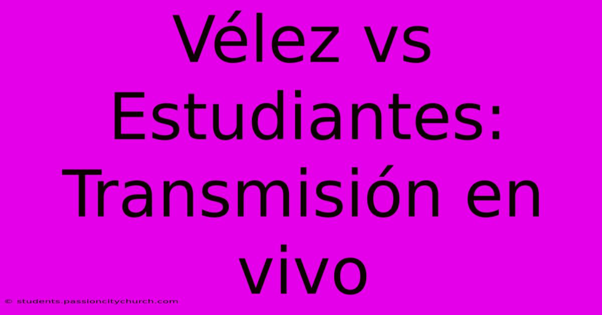 Vélez Vs Estudiantes: Transmisión En Vivo