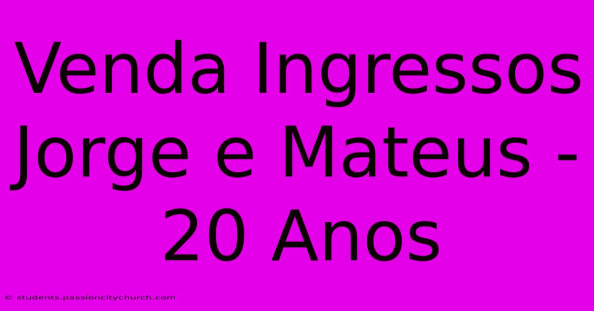 Venda Ingressos Jorge E Mateus - 20 Anos