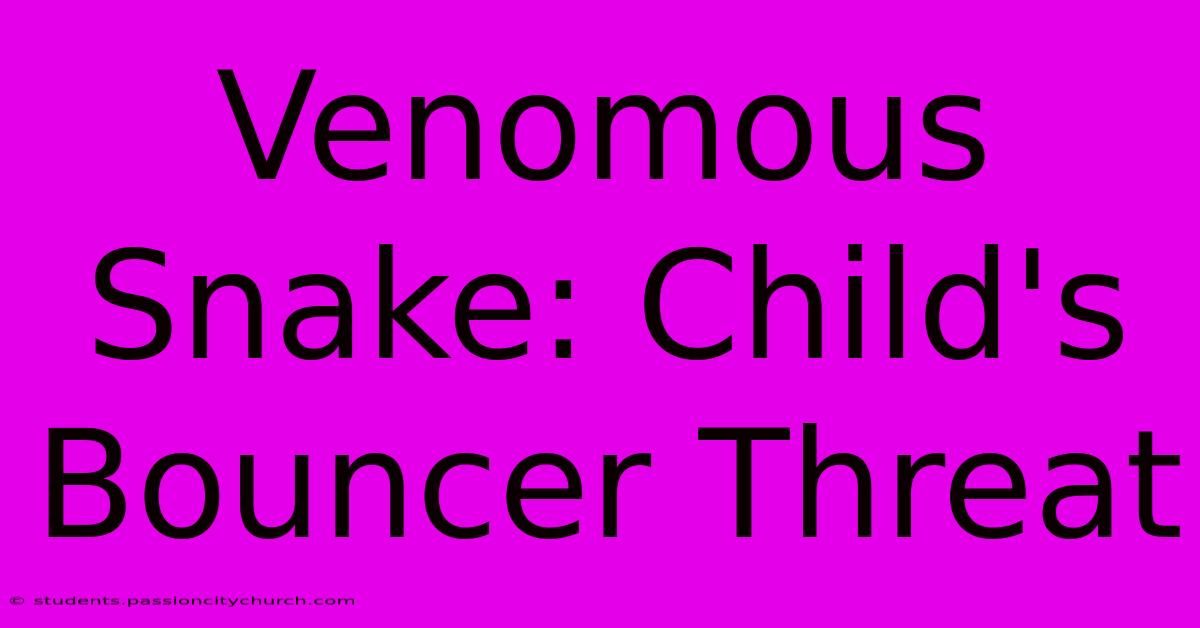 Venomous Snake: Child's Bouncer Threat