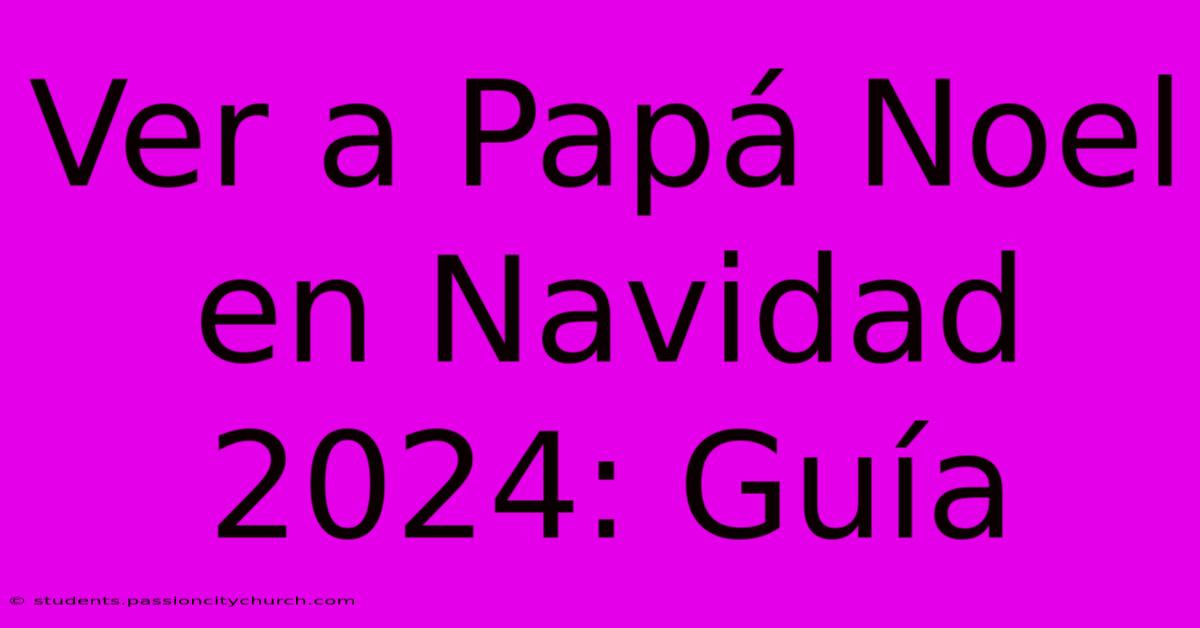 Ver A Papá Noel En Navidad 2024: Guía