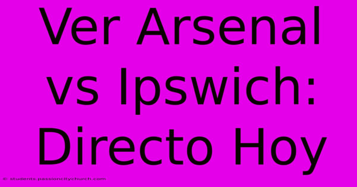 Ver Arsenal Vs Ipswich: Directo Hoy