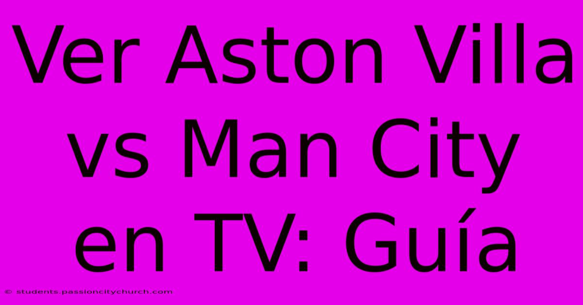 Ver Aston Villa Vs Man City En TV: Guía