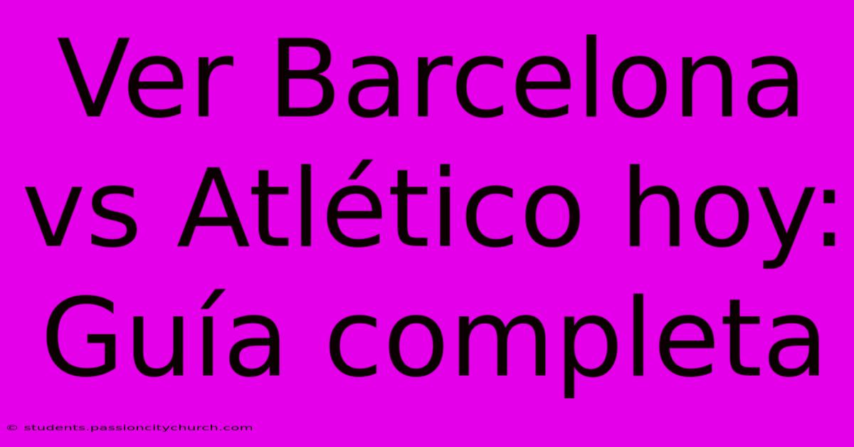 Ver Barcelona Vs Atlético Hoy: Guía Completa