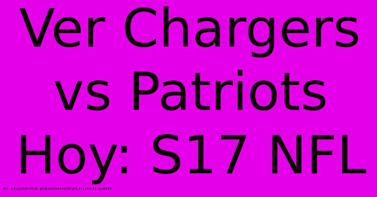 Ver Chargers Vs Patriots Hoy: S17 NFL