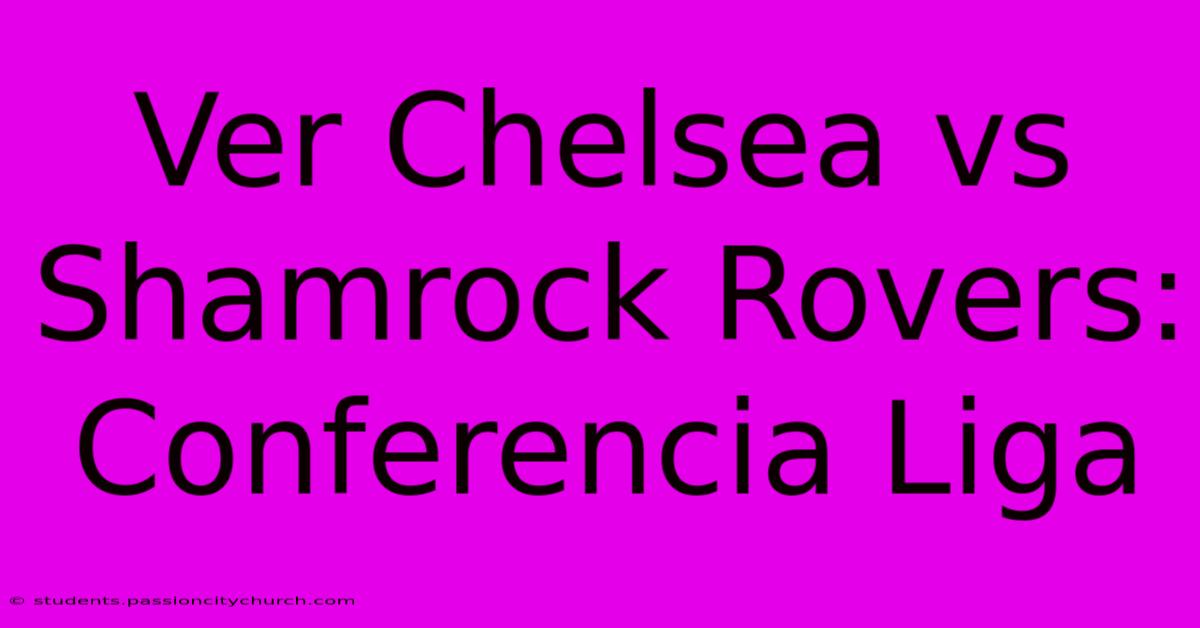 Ver Chelsea Vs Shamrock Rovers: Conferencia Liga