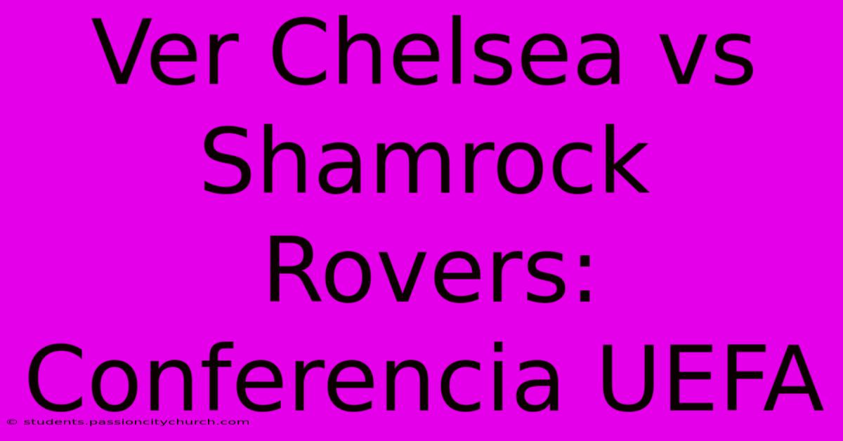 Ver Chelsea Vs Shamrock Rovers: Conferencia UEFA